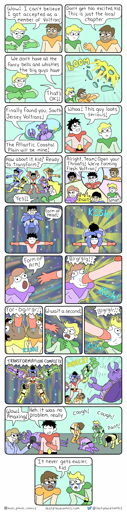 A web comic. Green guy: Wow, I can't believe I got accepted as a member of Voltron! Orange guy: Don't get too excited, kid. This is just the local chapter. We don't have all the fancy bells and whistles the big guys have. Green guy: That's ok! Next panel: BOOM, some insectoid coming in the ceiling. Insectoid: Finally found you, South Jersey Voltrons! The Atlantic Coastal Plain will be mine! Red guy: Woah, this guy looks serious. How about it kid, ready to transform? Green guy: Yes! Red guy: Alright, team, open your throats! We're forming flesh Voltron! Green guy: ...what? Blue guy: Right! Form of head! Jumps on Red guy's head/shoulders. Purple girl: Form of arm! Blrgrglg!! (Red guy puts hand down her throat). Next panel, Orange guy plus Yellow guy get feet down their throats. Green guy: Wait a second!! Blgrglr!! (Green guy gets mouth in his throat). Transformation complete! Panel shows red guy with each of his limbs in a person and one on his head to make a flesh transformer thing. He uses the green guy on his arm to swing at the intruder WHACK!! Next panel, a reported saying "Wow, amazing!" and the red guy saying "It was no problem, really" while the others in the background are coughing and panting. Final panel, the Orange guy says to the new Green guy "It never gets easier, kid".