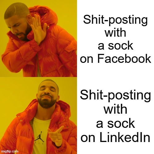 no to shitposting on Facebook, yes to shitposting on LinkedIn