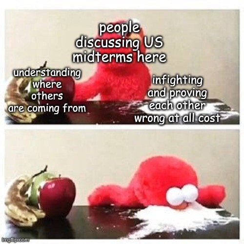Elmo (people discussing US midterms here) choosing between fruits (trying to understand before making their point) and cocaine (infighting and proving each other wrong at all cost).