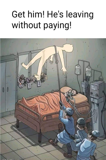 Image of doctors trying to stop a patient's soul from going to the afterlife by holding it with a rope.

The caption reads "Get him! He's leaving without paying!"
