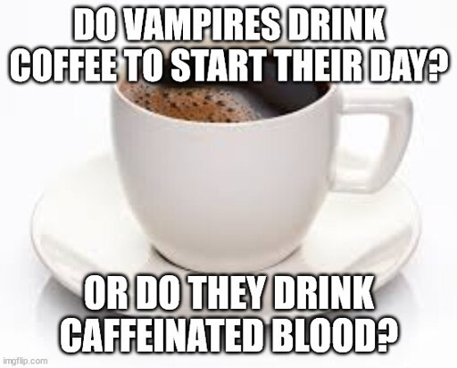 An image of a mug full of coffee. The top caption reads, "Do vampires drink coffee to start their day?" The bottom caption reads, "Or do they drink caffeinated blood?"