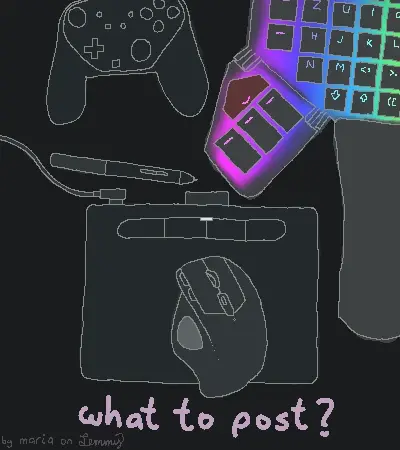 digital drawing of a desk. there is one half of a split keyboard, lit up by its keys, there is a drawing tablet with a pen and a trackball mouse ontop of it and there is a game controller next to the keyboard half. text says "what to post?". bottom left says "by maria on lemmy"