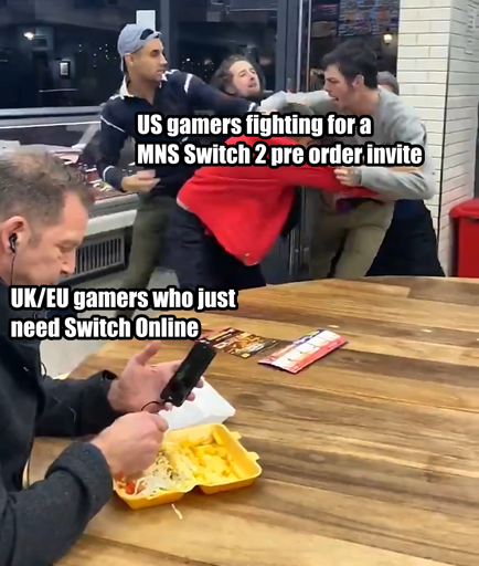 (people fighting in background, with text "US gamers waiting for a MNS Switch 2 pre order invite") (person in front, calmly on phone next to food, with text "UK/EU gamers who just need Switch Online")