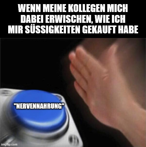 Wenn meine Kollegen mich dabei erwischen, wie ich mir Süßigkeiten gekauft habe: "Nervennahrung"