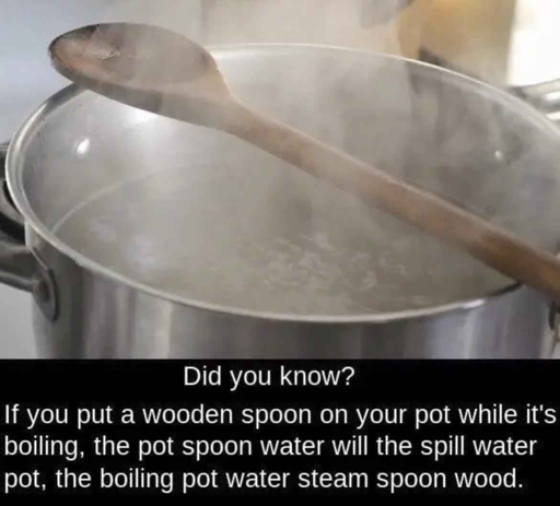 An image of a wooden spoon rested on top of a pot of boiling water. The caption reads "Did you know? If you put a wooden spoon on your pot while it's boiling, the pot spoon water will the spill water pot, the boiling pot water steam spoon wood."