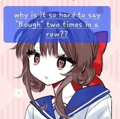 why is it so hard to say "Rough" two times in a row?